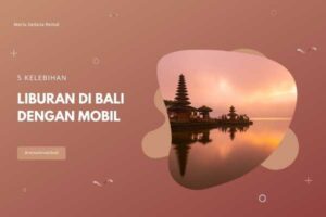 Kelebihan Liburan dengan Bermobil di Bali